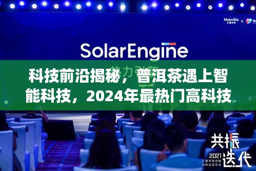 科技揭秘普洱茶与智能科技的融合，2024年高科技普洱茶产品体验之旅