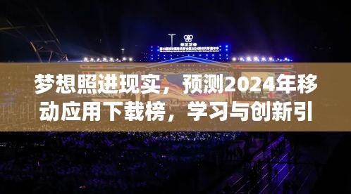 梦想照进现实，预测2024移动应用下载榜，学习创新潮流引领，自信铸就辉煌
