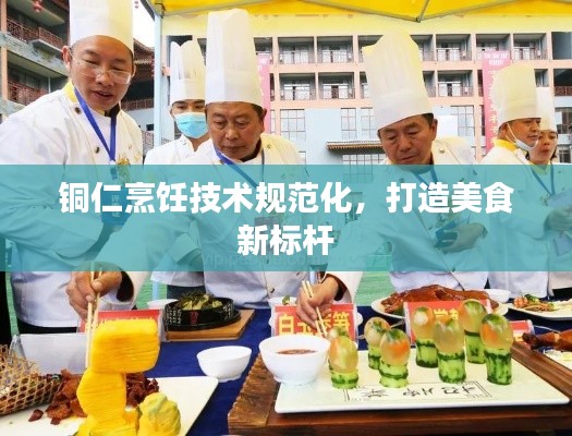 铜仁烹饪技术规范化，打造美食新标杆