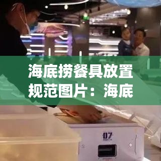 海底捞餐具放置规范图片：海底捞外卖餐具 