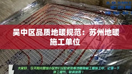 吴中区品质地暖规范：苏州地暖施工单位 