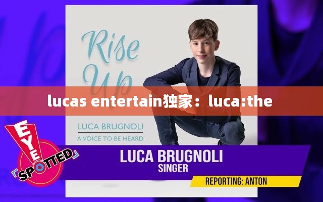 lucas entertain独家：luca:the 