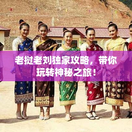 老挝老刘独家攻略，带你玩转神秘之旅！