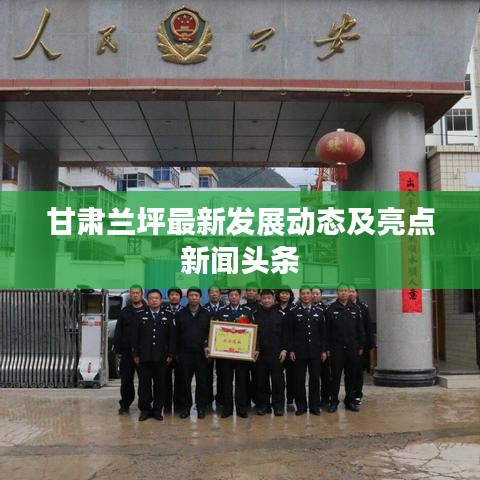 甘肃兰坪最新发展动态及亮点新闻头条