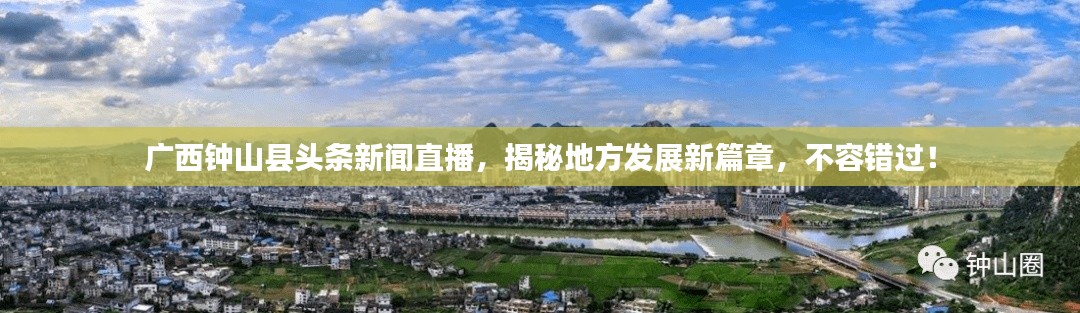 广西钟山县头条新闻直播，揭秘地方发展新篇章，不容错过！