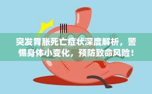 突发胃胀死亡症状深度解析，警惕身体小变化，预防致命风险！