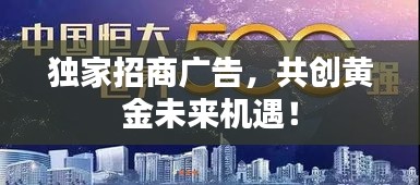 独家招商广告，共创黄金未来机遇！