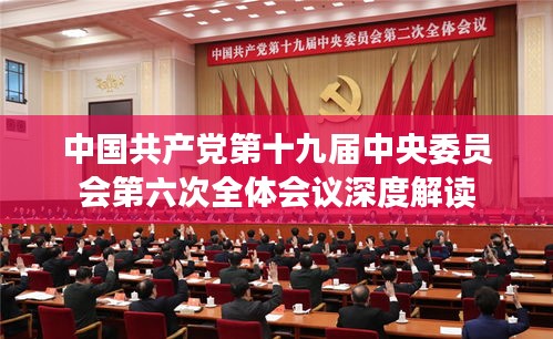 中国共产党第十九届中央委员会第六次全体会议深度解读