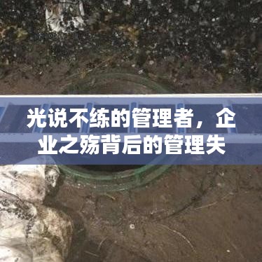 光说不练的管理者，企业之殇背后的管理失误