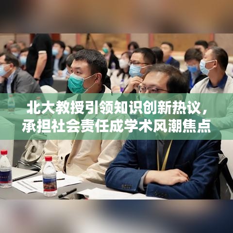 北大教授引领知识创新热议，承担社会责任成学术风潮焦点