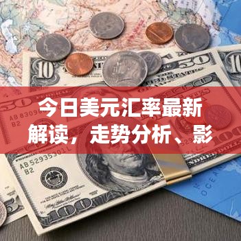 今日美元汇率最新解读，走势分析、影响及预测