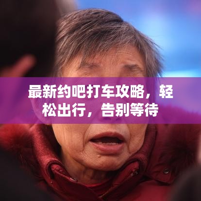 最新约吧打车攻略，轻松出行，告别等待