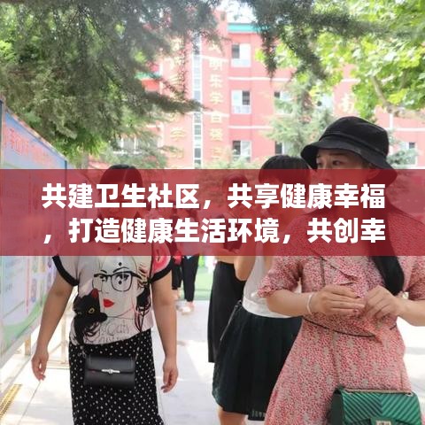 共建卫生社区，共享健康幸福，打造健康生活环境，共创幸福生活家园。